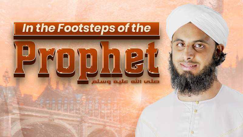 in The Footsteps of The Prophet  صلّی اللہ علیہ وسلّم